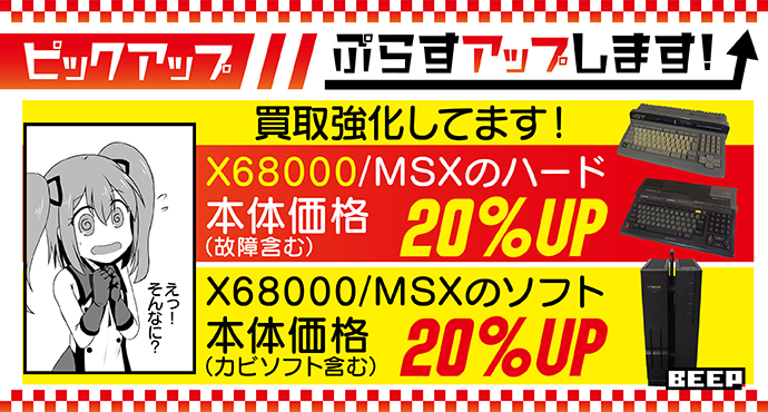 買取強化しています。X68000、MSXのハード本体価格（故障含む）20パーセントアップ。X68000、MSXのソフト本体価格（カビソフト含む）20パーセントアップ。