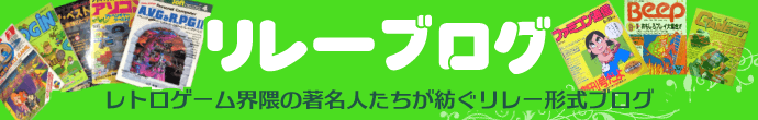 リレーブログ　レトロゲーム界隈の著名人たちが紡ぐリレー形式ブログ
