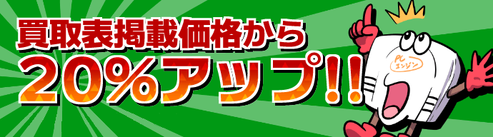 買取表掲載価格から20％アップ！！　※出張買取は適用外となります