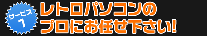 レトロパソコンのプロにお任せ下さい！