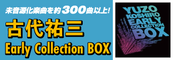 古代祐三「Early Collection BOX」登場！