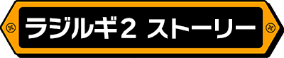 ラジルギ2 STORY